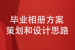 畢業(yè)相冊方案構(gòu)思-如何制定科學(xué)的畢業(yè)相冊設(shè)計(jì)方案