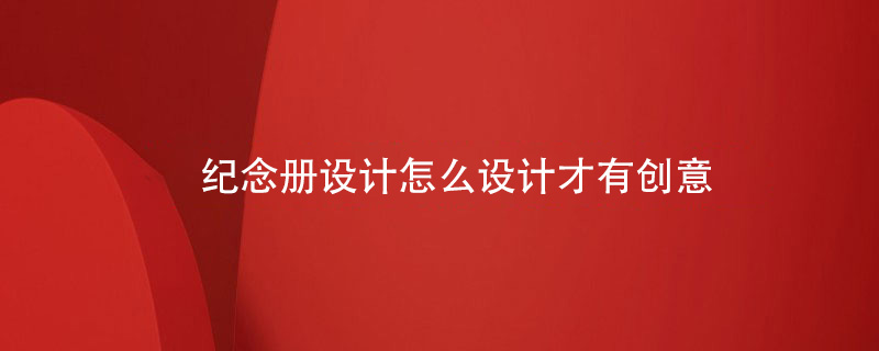 紀(jì)念冊設(shè)計(jì)怎么設(shè)計(jì)才有創(chuàng)意