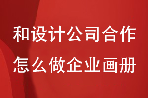 和設(shè)計(jì)公司合作怎么做企業(yè)畫冊