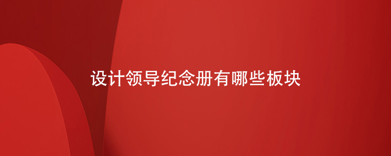 設(shè)計(jì)領(lǐng)導(dǎo)紀(jì)念冊有哪些板塊