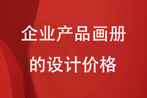 企業(yè)產(chǎn)品畫冊的設(shè)計(jì)價(jià)格