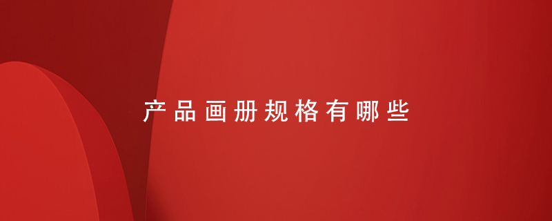 產(chǎn)品畫冊(cè)規(guī)格有哪些