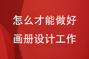 怎么才能做好畫冊設(shè)計(jì)工作