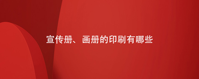 宣傳冊、畫冊的印刷有哪些