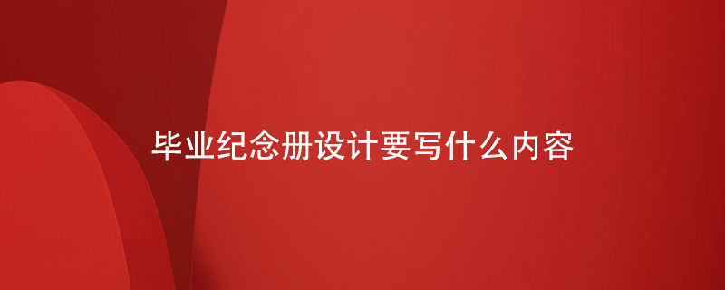 畢業(yè)紀念冊設(shè)計要寫什么內(nèi)容